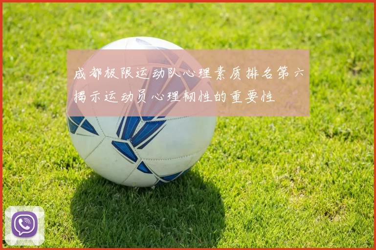 成都极限运动队心理素质排名第六揭示运动员心理韧性的重要性