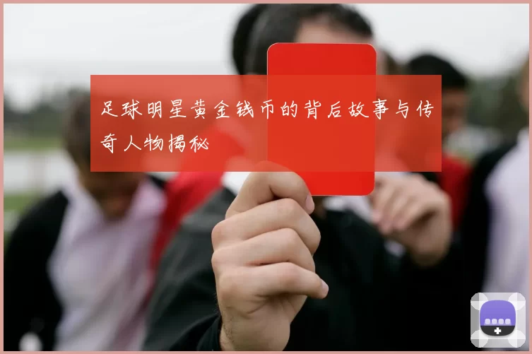 足球明星黄金钱币的背后故事与传奇人物揭秘