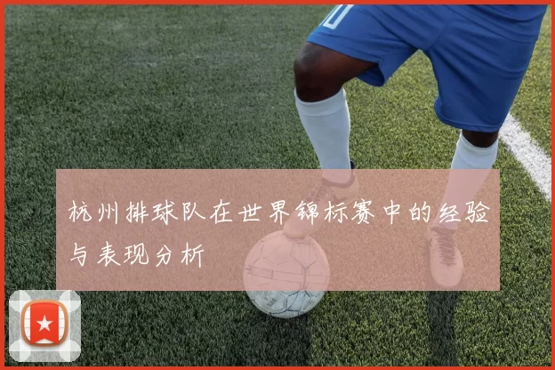 杭州排球队在世界锦标赛中的经验与表现分析