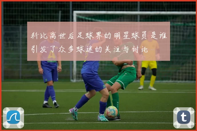 科比离世后足球界的明星球员是谁引发了众多球迷的关注与讨论