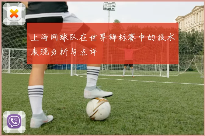 上海网球队在世界锦标赛中的技术表现分析与点评