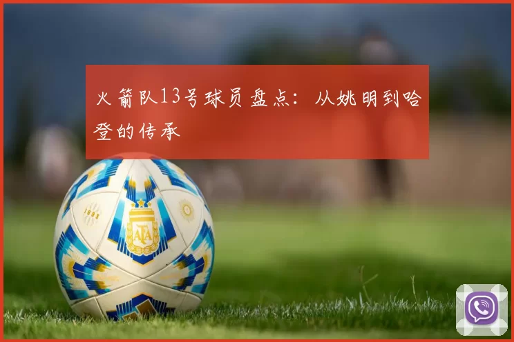 火箭队13号球员盘点：从姚明到哈登的传承