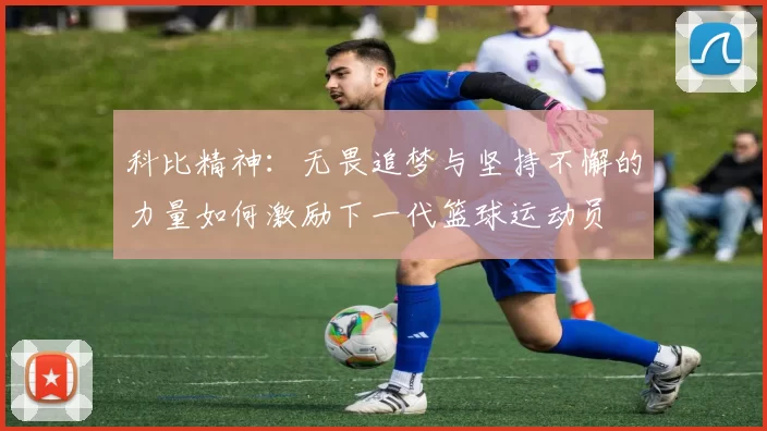 科比精神：无畏追梦与坚持不懈的力量如何激励下一代篮球运动员