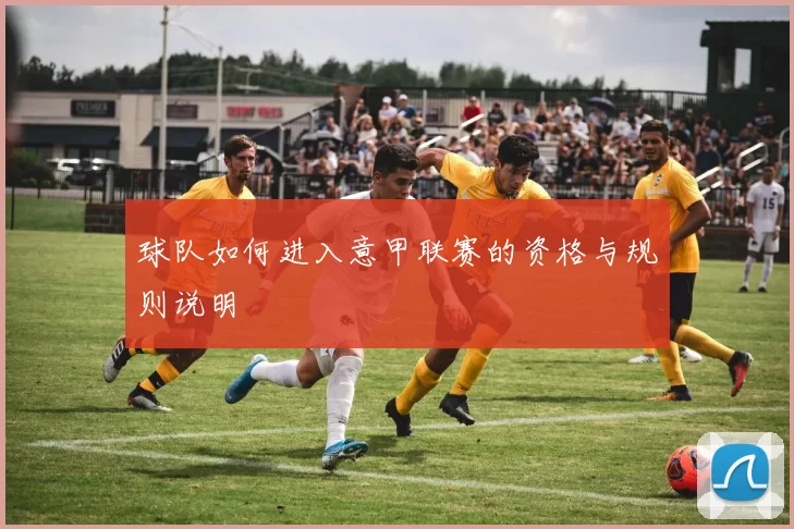 球队如何进入意甲联赛的资格与规则说明