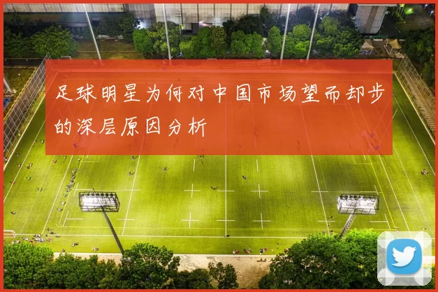 足球明星为何对中国市场望而却步的深层原因分析