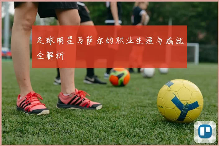 足球明星马萨尔的职业生涯与成就全解析