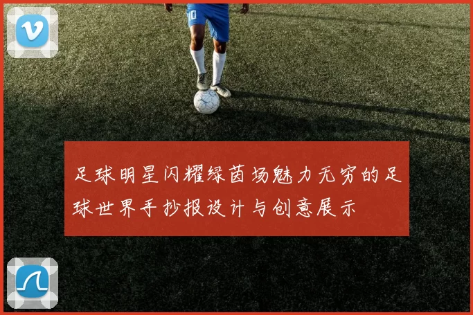 足球明星闪耀绿茵场魅力无穷的足球世界手抄报设计与创意展示