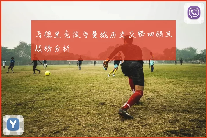 马德里竞技与曼城历史交锋回顾及战绩分析