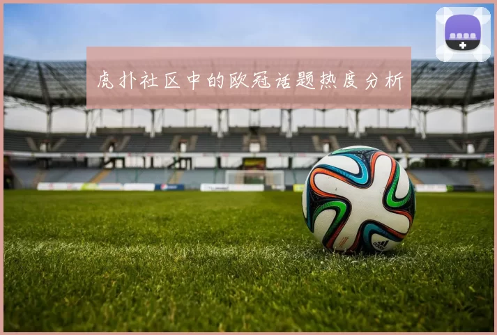 虎扑社区中的欧冠话题热度分析