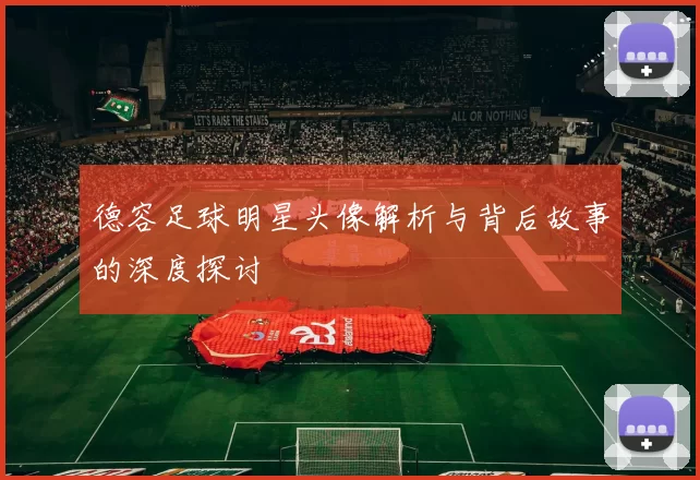 德容足球明星头像解析与背后故事的深度探讨