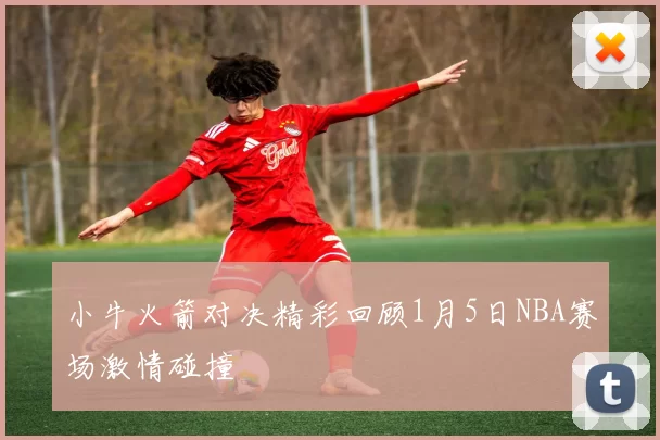 小牛火箭对决精彩回顾1月5日NBA赛场激情碰撞