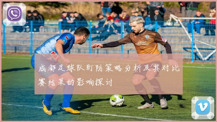 成都足球队盯防策略分析及其对比赛结果的影响探讨