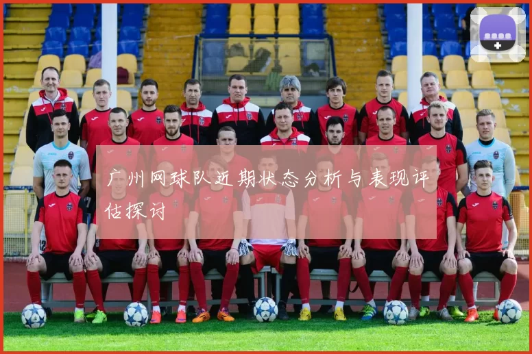 广州网球队近期状态分析与表现评估探讨