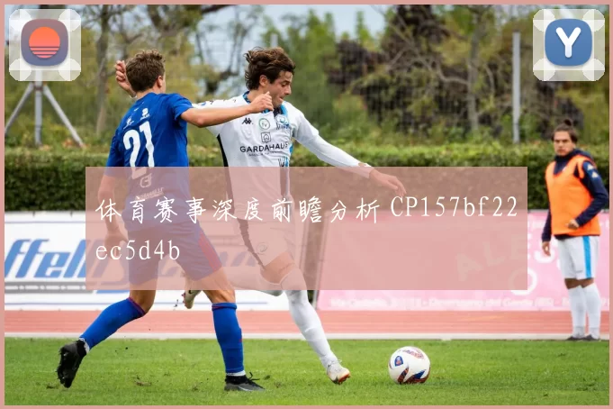 体育赛事深度前瞻分析 CP157bf22ec5d4b